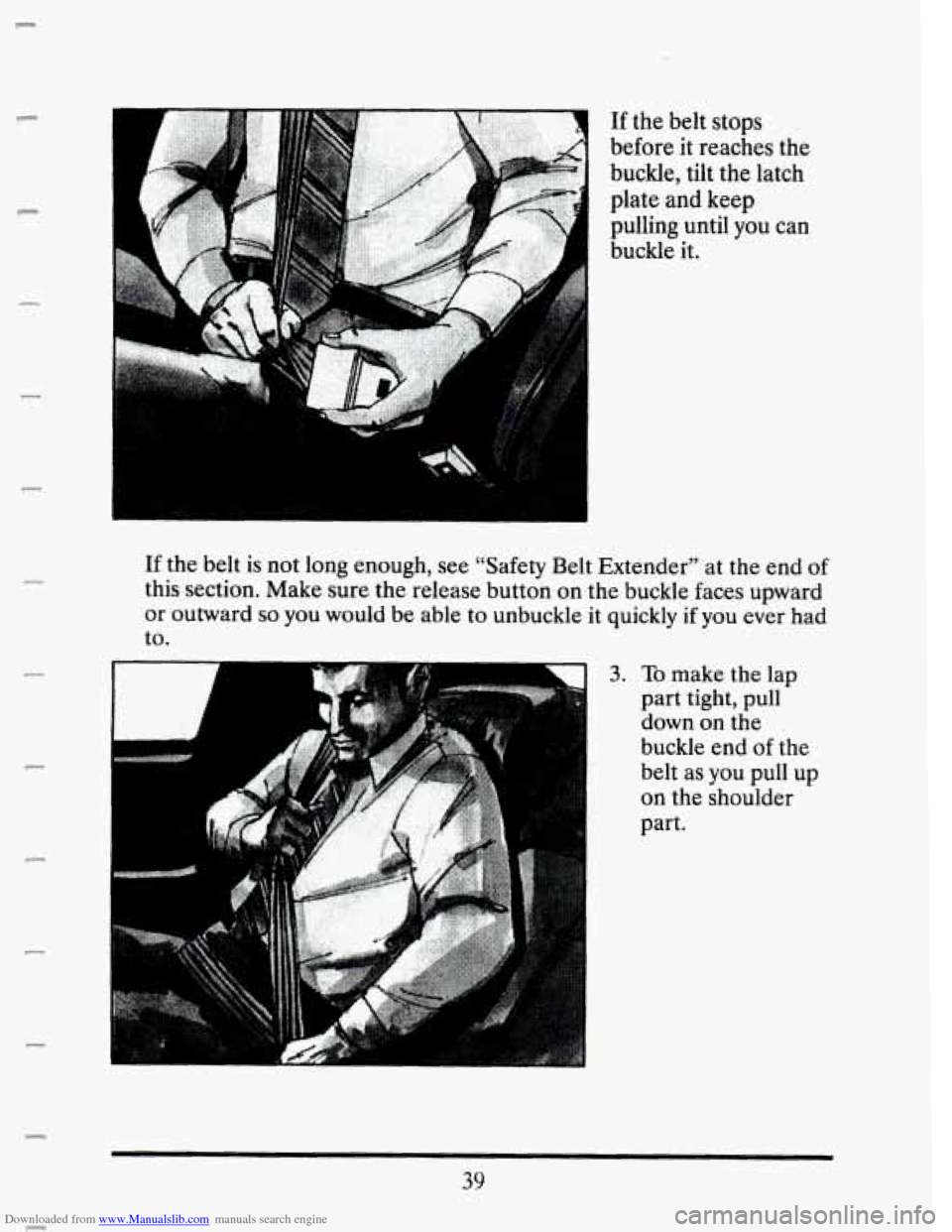 CADILLAC SEVILLE 1993 4.G Owners Manual Downloaded from www.Manualslib.com manuals search engine P 
F 
F 
c 
c 
c 
P 
c 
If the belt  stops 
before  it reaches  the 
buckle, tilt  the latch 
plate 
and keep 
pulling  until you can 
buckle  