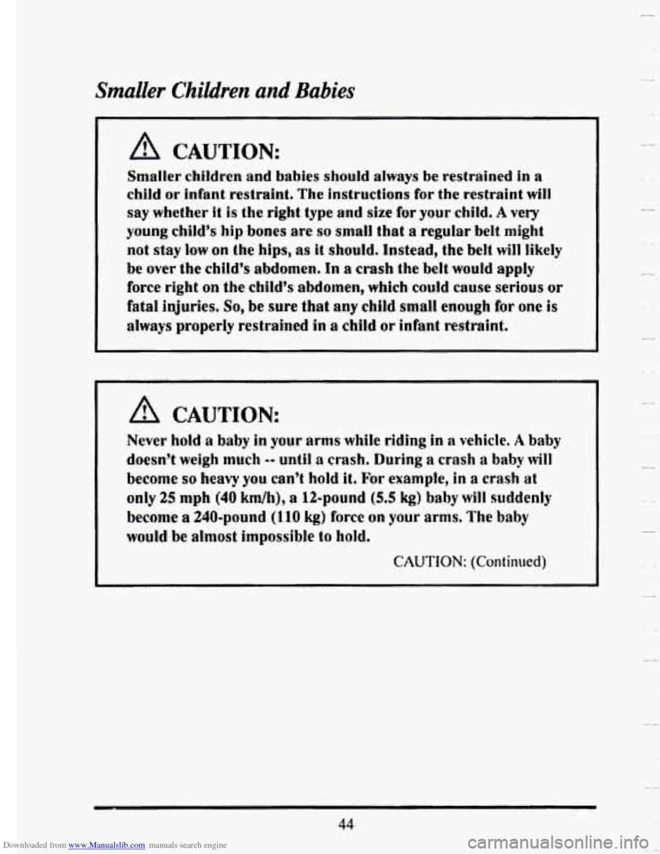 CADILLAC SEVILLE 1993 4.G Owners Manual Downloaded from www.Manualslib.com manuals search engine Smaller Children and Babies
A CAUTION:
Smaller children and babies should always be restrained in a
child or infant restraint, The instruc CADILLAC SEVILLE 1993 4.G Owners Manual Downloaded from www.Manualslib.com manuals search engine Smaller Children and Babies
A CAUTION:
Smaller children and babies should always be restrained in a
child or infant restraint, The instruc
