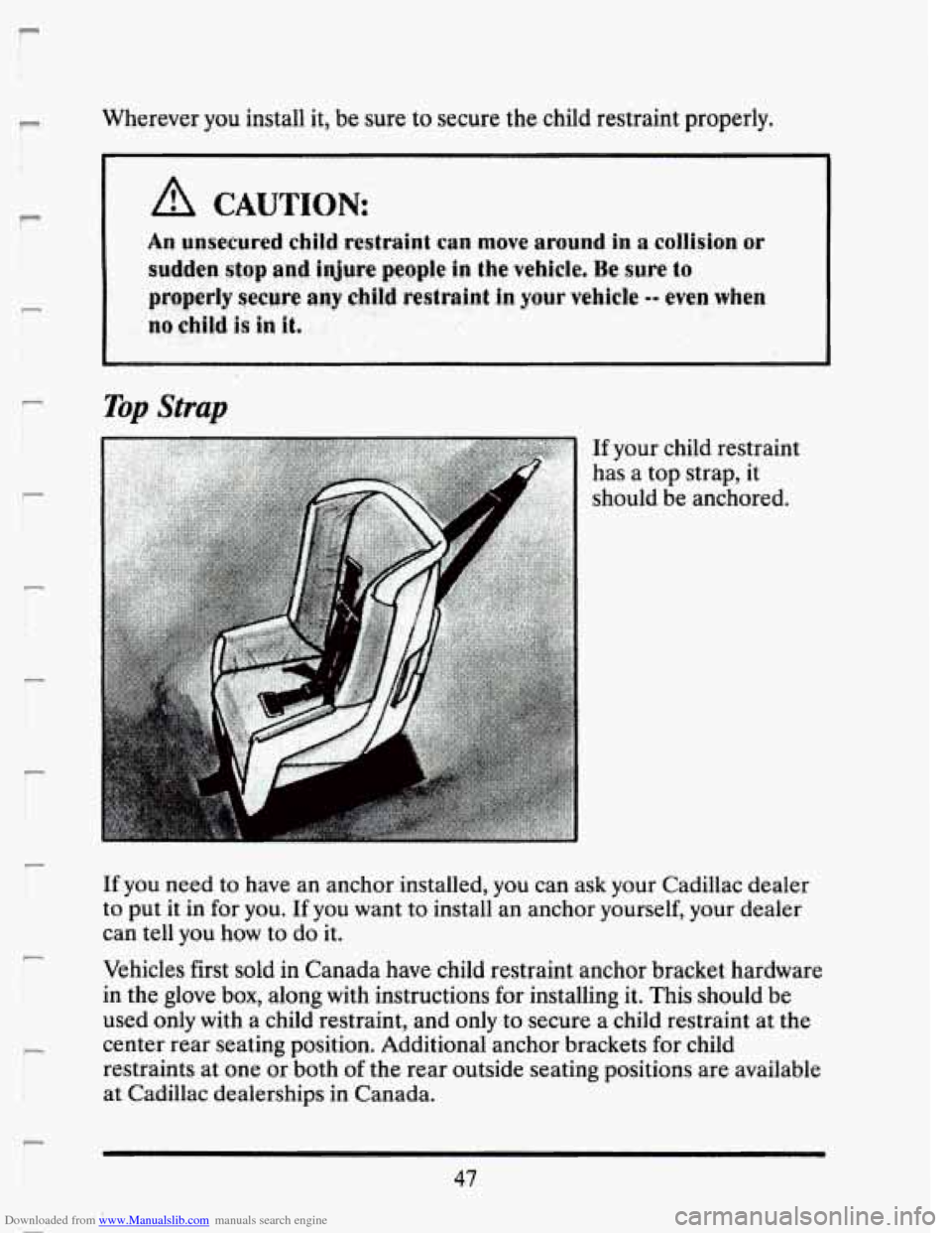CADILLAC SEVILLE 1993 4.G Owners Manual Downloaded from www.Manualslib.com manuals search engine r
r
r
I
t
r
Wherever you install it, be sure to secure the child restraint properly.
A CAUTION:
An unsecured child restraint can CADILLAC SEVILLE 1993 4.G Owners Manual Downloaded from www.Manualslib.com manuals search engine r
r
r
I
t
r
Wherever you install it, be sure to secure the child restraint properly.
A CAUTION:
An unsecured child restraint can