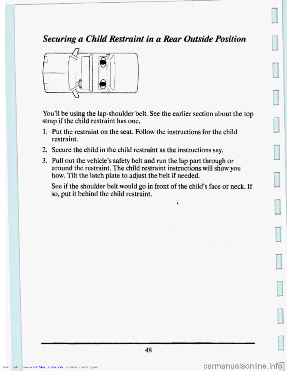 CADILLAC SEVILLE 1993 4.G Owners Manual Downloaded from www.Manualslib.com manuals search engine I Securing a Child Restraint in a Rear Outside Position 
You’ll be using  the lap-shoulder  belt.  See the earlier  section  about the top 
s