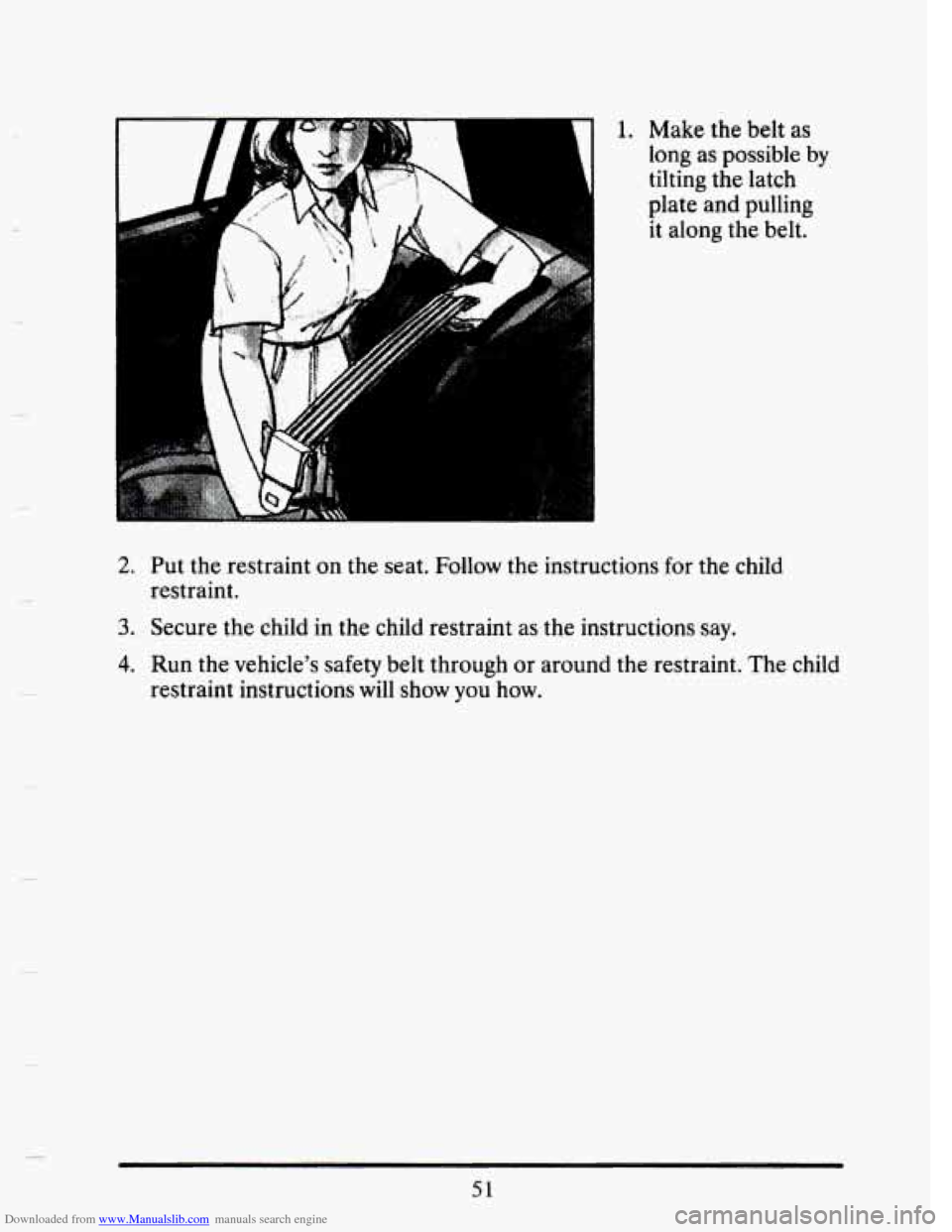CADILLAC SEVILLE 1993 4.G Owners Manual Downloaded from www.Manualslib.com manuals search engine i ‘I 
1. Make  the belt as 
tilting the latch 
plate  and  pulling 
it  along  the belt. 
fl long as possible by 
2. Put  the  restraint  on 
