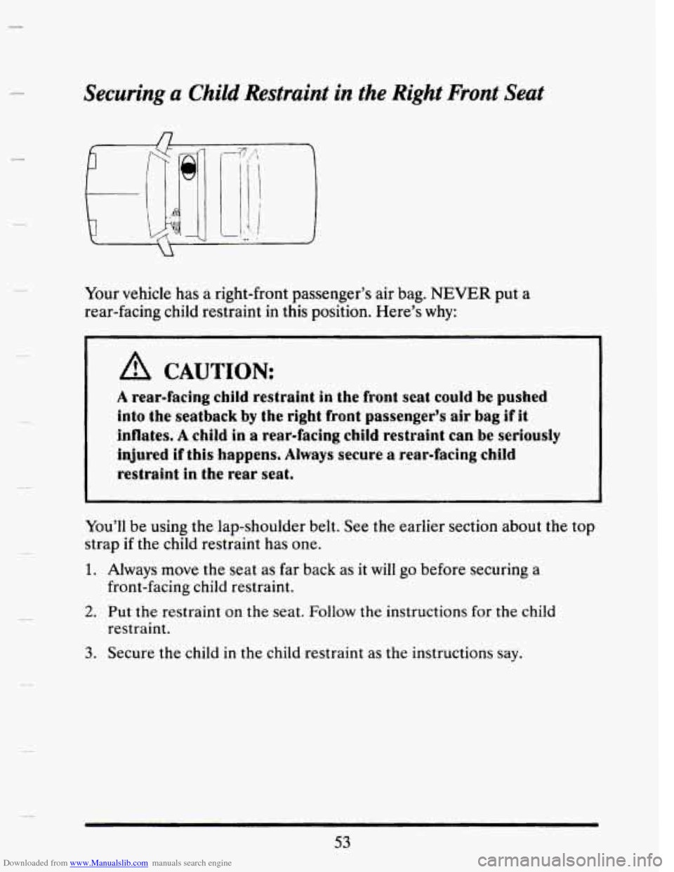 CADILLAC SEVILLE 1993 4.G Owners Manual Downloaded from www.Manualslib.com manuals search engine 3 Securing a Child Restraint in the Right Front Seat 
Your vehicle  has  a  right-front  passenger’s air bag. NEVER put  a 
rear-facing child