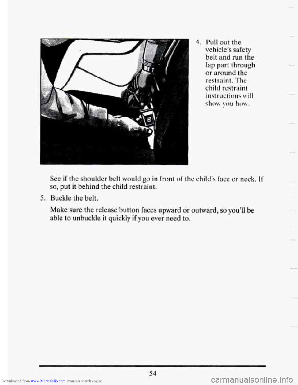 CADILLAC SEVILLE 1993 4.G Owners Manual Downloaded from www.Manualslib.com manuals search engine 4. Pull out the 
vehicle’s 
safety 
belt and run the 
lap part through 
or around  the 
restraint.  The 
child  restraint 
instructions 
\vi1