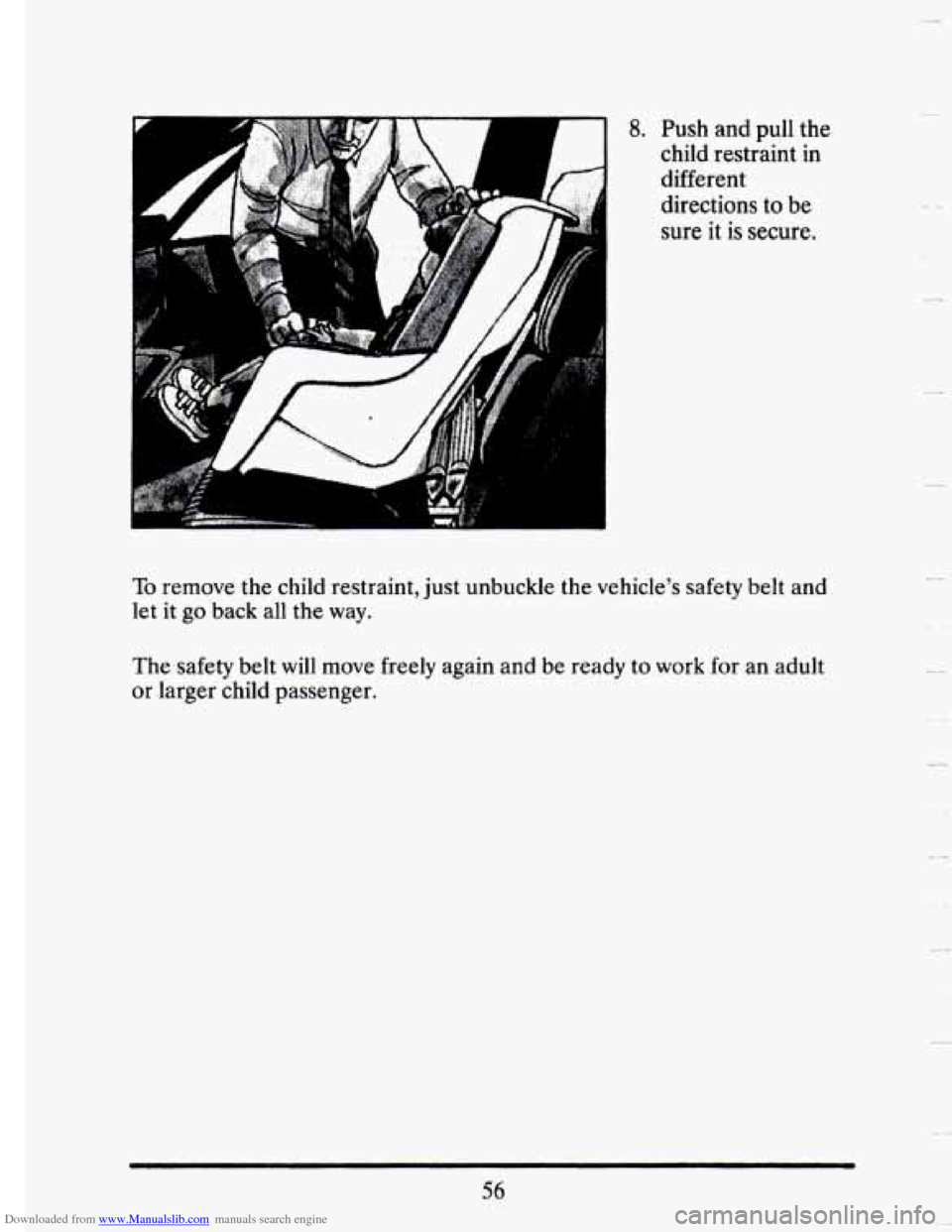 CADILLAC SEVILLE 1993 4.G Owners Manual Downloaded from www.Manualslib.com manuals search engine 8. Push and pull the 
child  restraint 
in 
different 
directions  to 
be 
sure it is secure. 
To remove the child restraint, just unbuckle  th