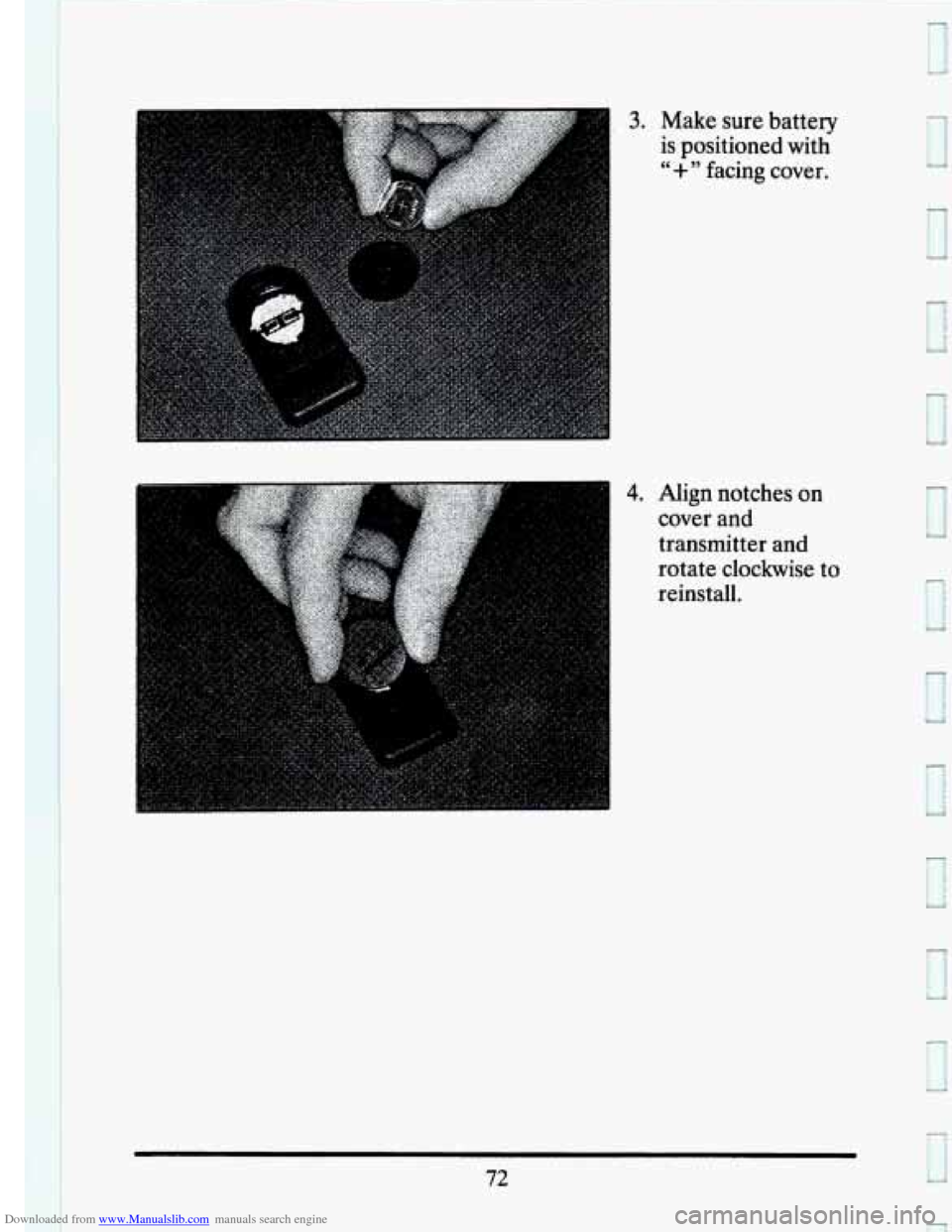 CADILLAC SEVILLE 1993 4.G Owners Manual Downloaded from www.Manualslib.com manuals search engine 3. Make  sure  battery 
is  positioned 
with 
" + " facing  cover. 
4. Align  notches on 
cover  and  transmitter 
and 
rotate  clockwise  to 
