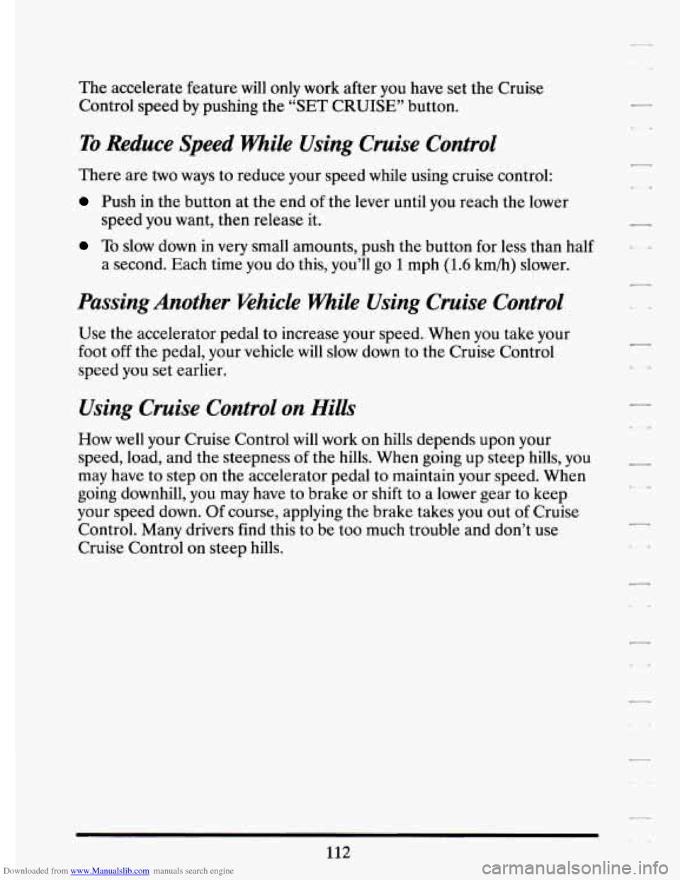 CADILLAC ELDORADO 1994 10.G Owners Manual Downloaded from www.Manualslib.com manuals search engine The accelerate feature will only work after you have set the Cruise
Control speed by pushing the
“SET CRUISE” button.
To Reduce CADILLAC ELDORADO 1994 10.G Owners Manual Downloaded from www.Manualslib.com manuals search engine The accelerate feature will only work after you have set the Cruise
Control speed by pushing the
“SET CRUISE” button.
To Reduce