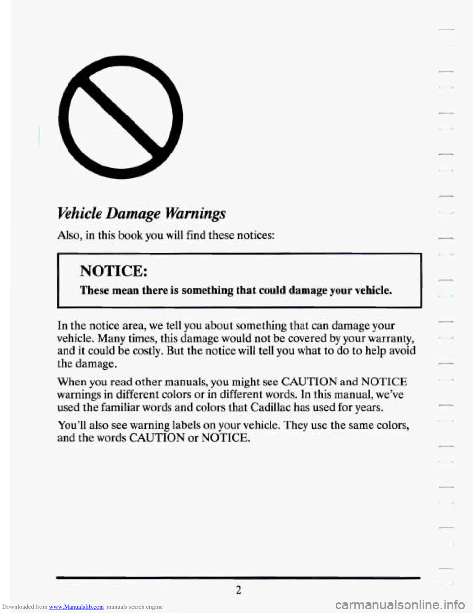 CADILLAC ELDORADO 1994 10.G Owners Manual Downloaded from www.Manualslib.com manuals search engine Whicle Damage  Warnings 
Also, in  this  book  you  will  find  these  notices: 
NOTICE: 
These  mean  there is something  that  could  damage 