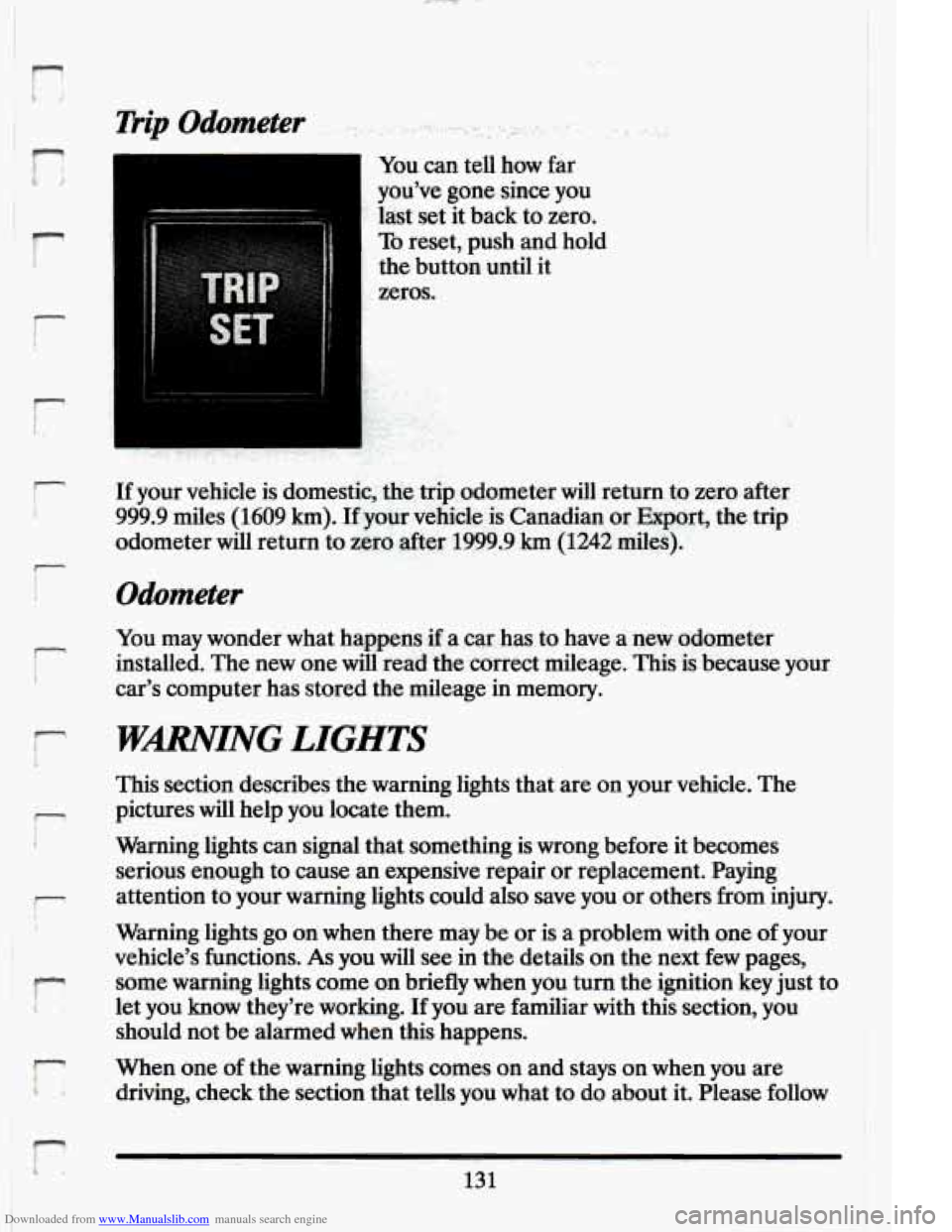 CADILLAC ELDORADO 1994 10.G Owners Manual Downloaded from www.Manualslib.com manuals search engine ,- - 
r 
r 
r 
i- 
c 
i 
P 
r 
t 
c 
You can tell how  far 
you’ve  gone  since  you 
last  set it  back  to zero. 
To reset,  push  and  hol