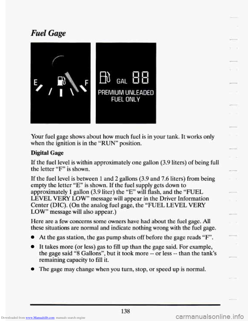 CADILLAC ELDORADO 1994 10.G Owners Manual Downloaded from www.Manualslib.com manuals search engine Fuel Gage
PREMIUM UNLEADED
FUEL ONLY
Your fuel gage shows about how much fuel is in your tank. It works only
when the ignition i CADILLAC ELDORADO 1994 10.G Owners Manual Downloaded from www.Manualslib.com manuals search engine Fuel Gage
PREMIUM UNLEADED
FUEL ONLY
Your fuel gage shows about how much fuel is in your tank. It works only
when the ignition i