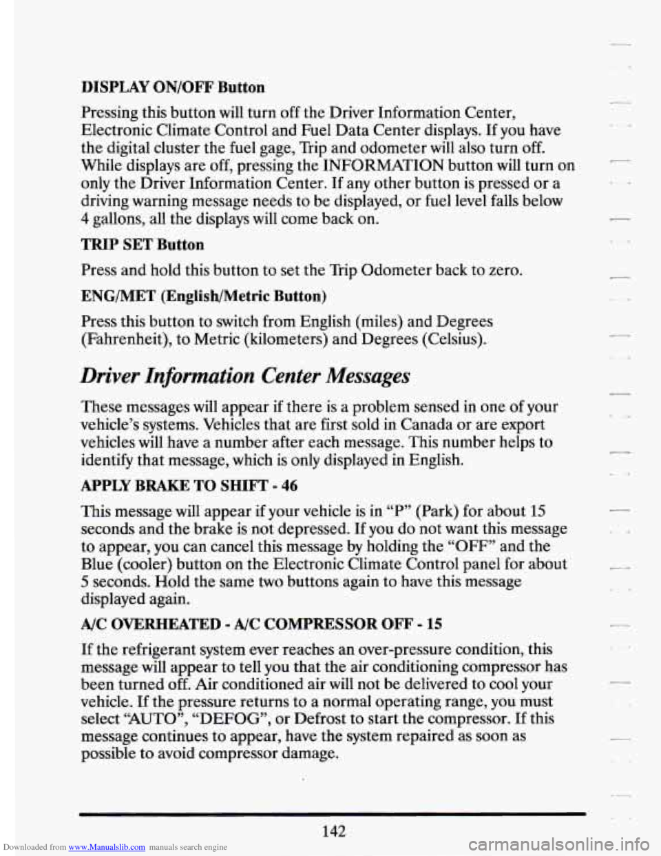 CADILLAC ELDORADO 1994 10.G Owners Manual Downloaded from www.Manualslib.com manuals search engine DISPLAY ON/OFF Button 
Pressing  this  button  will turn off the  Driver  Information  Center, 
Electronic  Climate  Control  and  Fuel  Data C