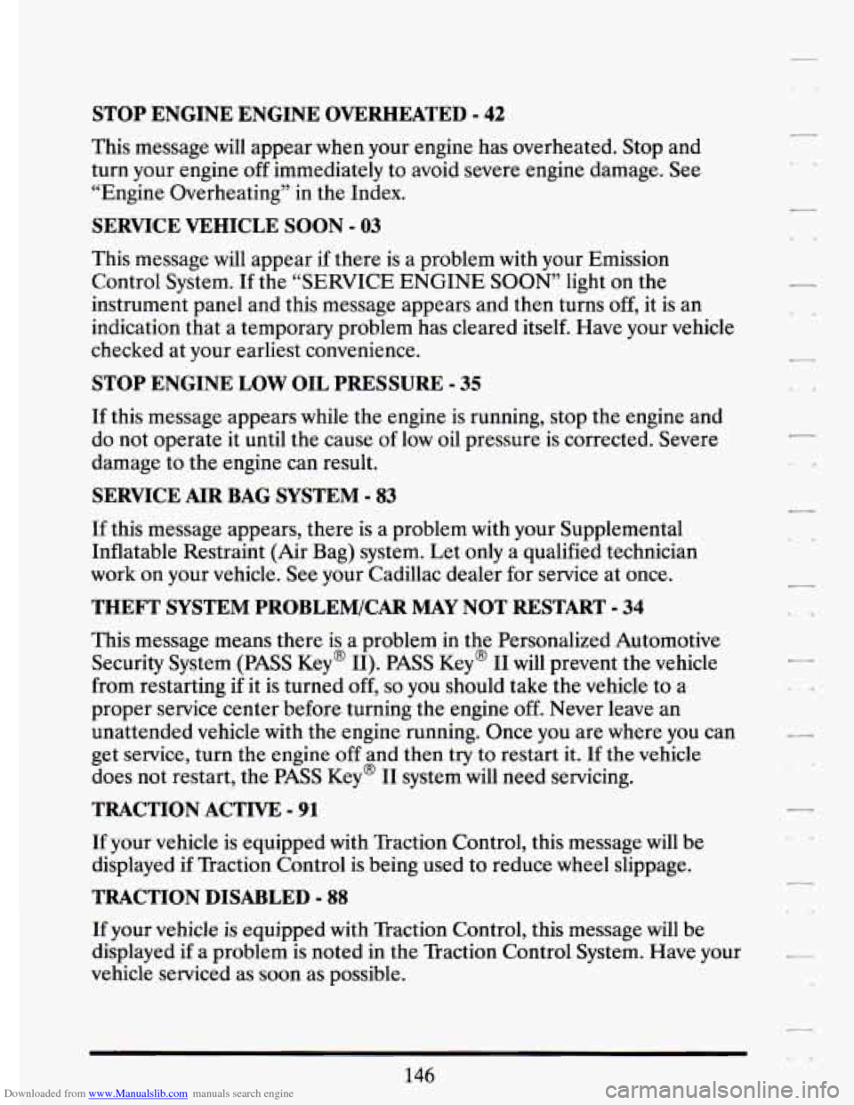 CADILLAC ELDORADO 1994 10.G Owners Manual Downloaded from www.Manualslib.com manuals search engine STOP ENGINE ENGINE 0-TED - 42
This message will appear when your engine has overheated. Stop and
turn your engine off immediate CADILLAC ELDORADO 1994 10.G Owners Manual Downloaded from www.Manualslib.com manuals search engine STOP ENGINE ENGINE 0-TED - 42
This message will appear when your engine has overheated. Stop and
turn your engine off immediate