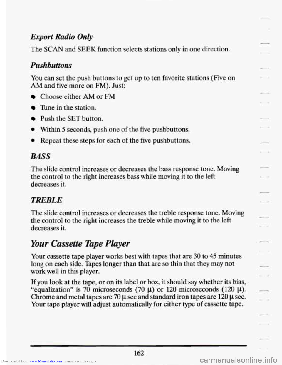 CADILLAC ELDORADO 1994 10.G Owners Manual Downloaded from www.Manualslib.com manuals search engine Export Radio Only
The SCAN and SEEK function selects stations only in one direction.
Pushbuttons
You can set the push buttons to CADILLAC ELDORADO 1994 10.G Owners Manual Downloaded from www.Manualslib.com manuals search engine Export Radio Only
The SCAN and SEEK function selects stations only in one direction.
Pushbuttons
You can set the push buttons to