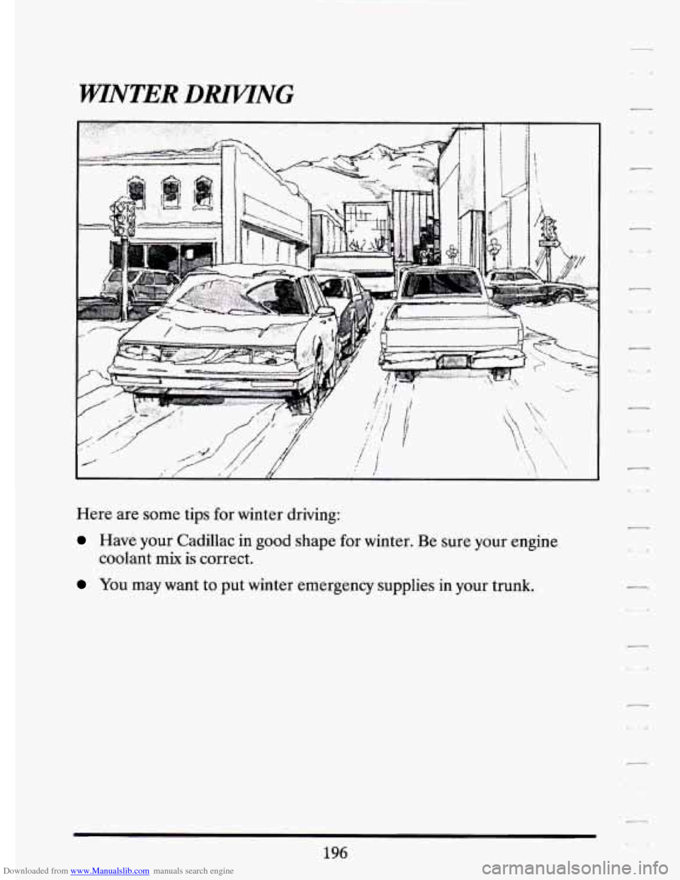 CADILLAC ELDORADO 1994 10.G Owners Manual Downloaded from www.Manualslib.com manuals search engine WINTER DRn/lNG 
Here  are some  tips  for  winter  driving: 
Have  your  Cadillac in good  shape  for  winter. Be sure your  engine 
You may  w