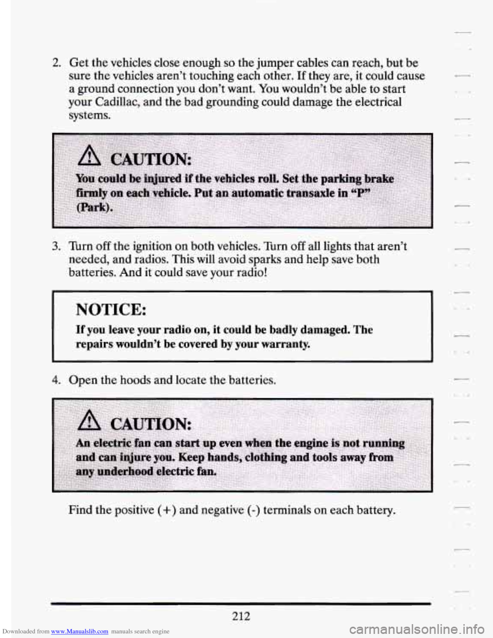 CADILLAC ELDORADO 1994 10.G Owners Manual Downloaded from www.Manualslib.com manuals search engine 2. Get  the vehicles  close  enough so the jumper  cables  can  reach,  but  be 
sure  the vehicles  aren’t  touching  each  other. 
If they 