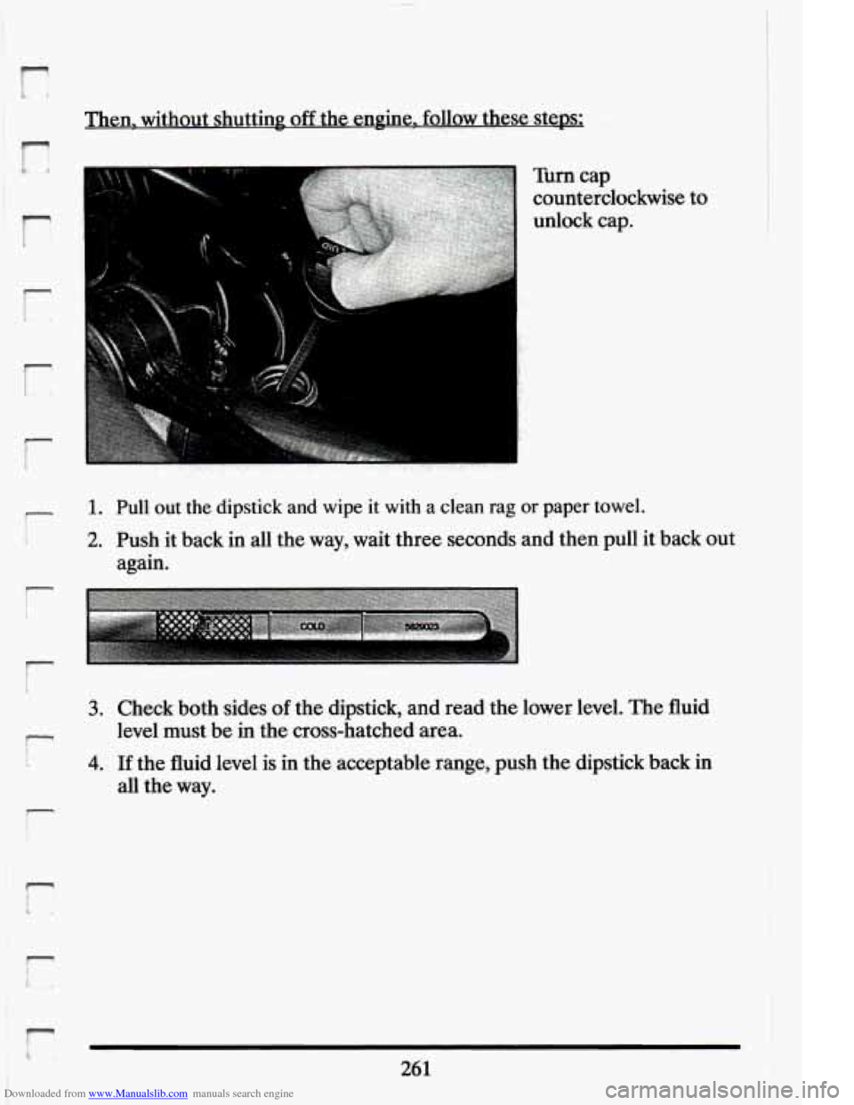 CADILLAC ELDORADO 1994 10.G Owners Manual Downloaded from www.Manualslib.com manuals search engine r 
r i. 
Then,.  without shutting off the eyine. .. .follow . . these  steps; 
Tbm cap 
counterclockwise 
unlock  cap.  to 
1. Pull  out  the 
