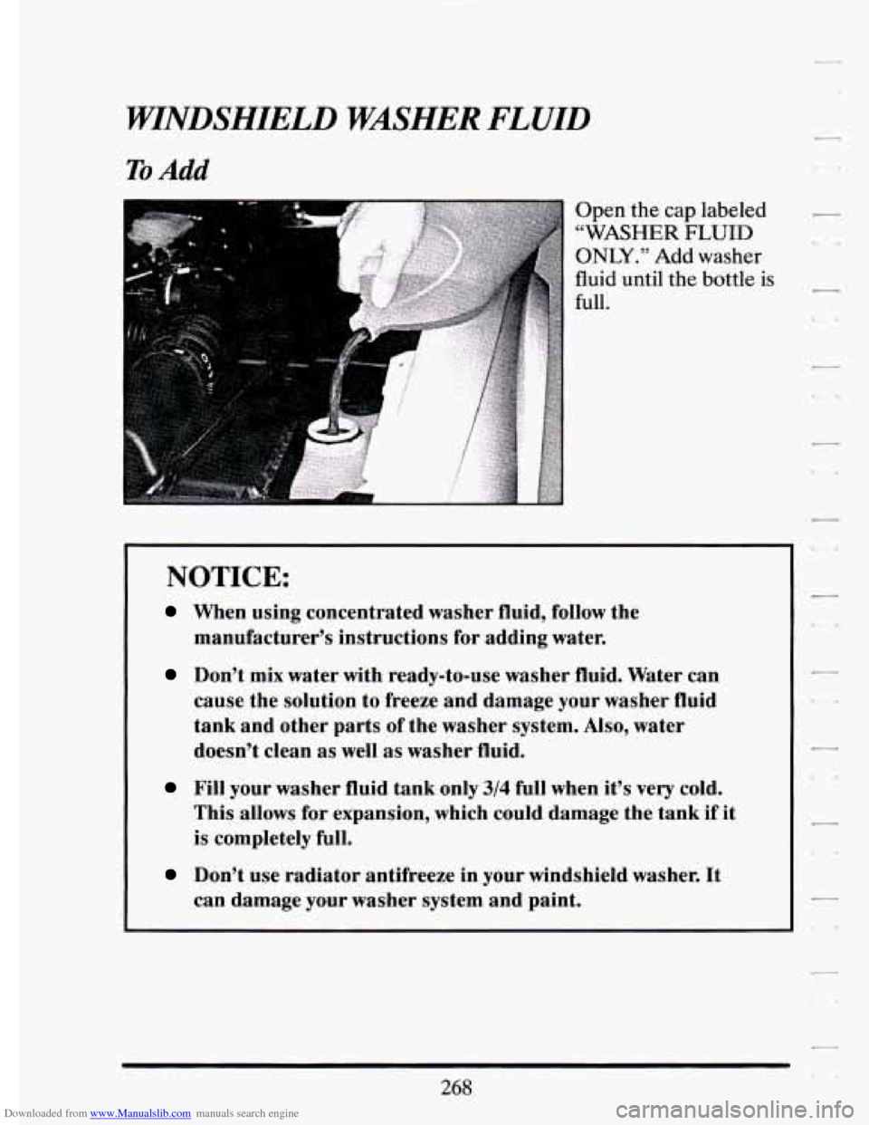 CADILLAC ELDORADO 1994 10.G Owners Manual Downloaded from www.Manualslib.com manuals search engine HTNDSHIELD  WASHER FLUID 
To Add 
Open the cap  labeled 
“WASHER FLUID 
ONLY.” Add washer 
fluid  until  the bottle 
is 
full. 
NOTICE: 
Wh