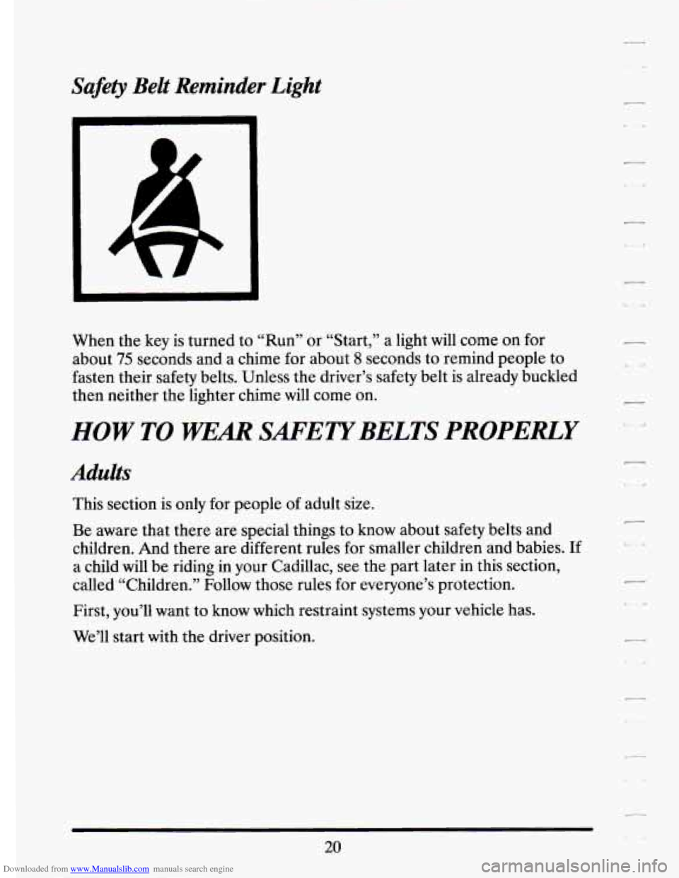 CADILLAC ELDORADO 1994 10.G Owners Manual Downloaded from www.Manualslib.com manuals search engine Safety Belt Reminder Light 
When  the key  is turned  to  “Run” or “Start,”  a  light will come  on  for 
about 
75 seconds  and  a  ch