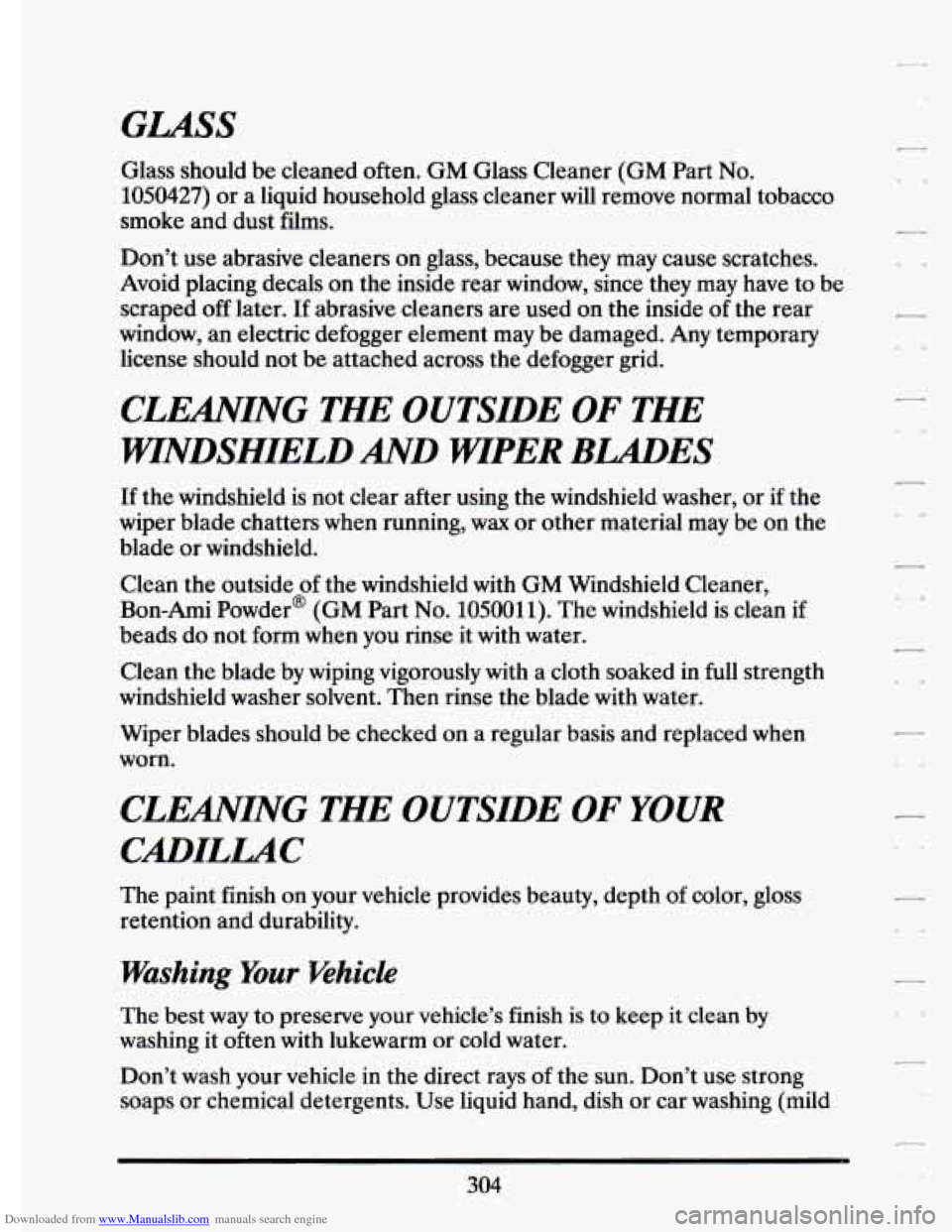 CADILLAC ELDORADO 1994 10.G Owners Manual Downloaded from www.Manualslib.com manuals search engine GLASS 
Glass should  be cleaned often.  GM .Glass  Cleaner (GM Part No. 
1050427) or a  liquid  household  glass  cleaner will  remove  normal 
