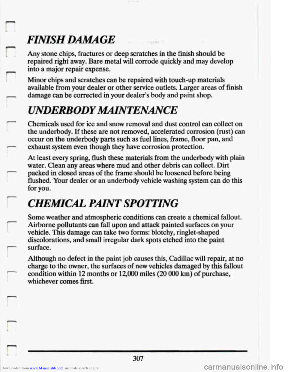CADILLAC ELDORADO 1994 10.G Owners Manual Downloaded from www.Manualslib.com manuals search engine f? Any stone chips,  fractures  or deep  scratches  in  the finish  should  be 
repaired  right away.  Bare  metal  will  corrode quickly  and 