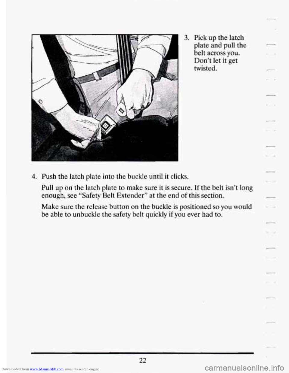CADILLAC ELDORADO 1994 10.G Owners Manual Downloaded from www.Manualslib.com manuals search engine 3. Pick up  the  latch 
plate  and  pull  the 
belt  across  you. 
Don’t  let  it  get 
twisted. 
4. Push  the latch  plate  into  the buckle