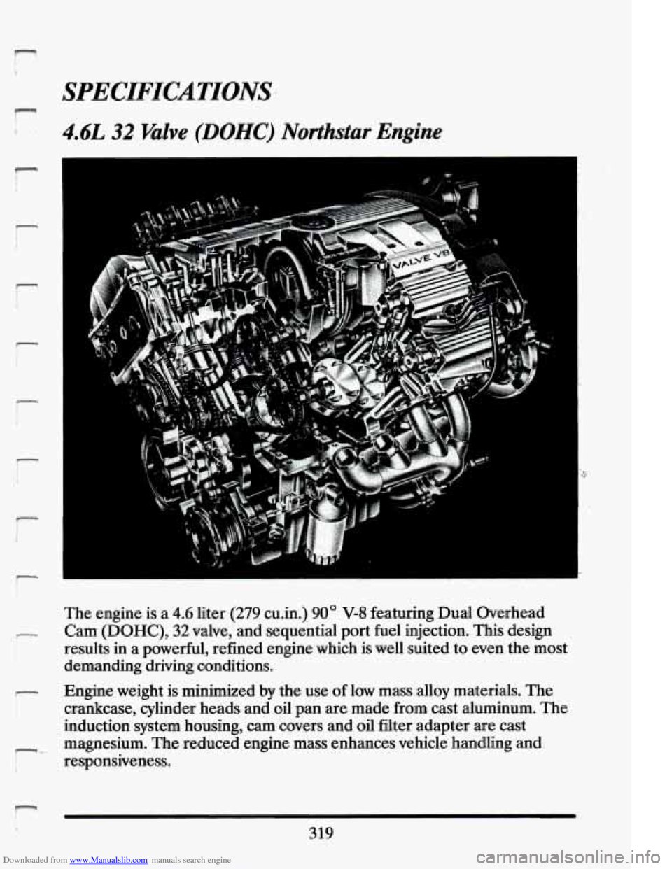CADILLAC ELDORADO 1994 10.G Owners Manual Downloaded from www.Manualslib.com manuals search engine SPECIFICATIONS 
4.6L 32 Valve (DOHC) Northstar Engine 
r 
t- 
The engine  is  a 4.6 liter (279 cu.in.1 90° V-8 featuring  Dual  Overhead 
Cam 