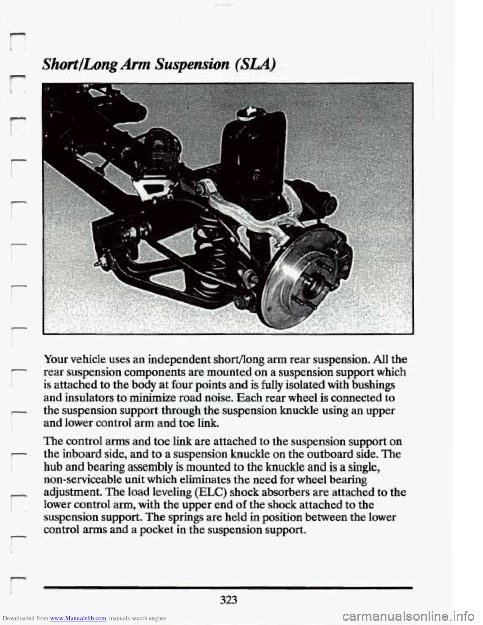 CADILLAC ELDORADO 1994 10.G Owners Manual Downloaded from www.Manualslib.com manuals search engine 1 
r I. 
ShortILong Arm Suspension- (SLA) 
; f 
" s * 
"~"^"* 
- 
7 
r 
Your  vehicle  uses an independent shortflong  arm rear suspension