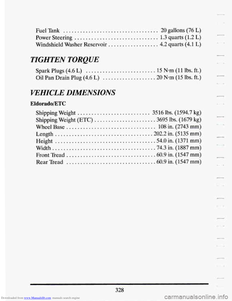 CADILLAC ELDORADO 1994 10.G Owners Manual Downloaded from www.Manualslib.com manuals search engine Fuel Tank .................................. 20 gallons (76  L) 
Power  Steering 
.............................. 1.3 quarts  (1.2 L) 
Windshiel