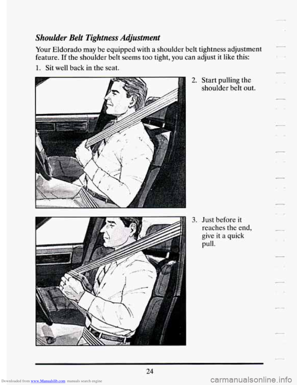 CADILLAC ELDORADO 1994 10.G Owners Manual Downloaded from www.Manualslib.com manuals search engine Shoulder  Belt  Tightness  Adjustment 
Your Eldorado  may be  equipped  with a  shoulder  belt  tightness  adjustment 
feature.  If the  should