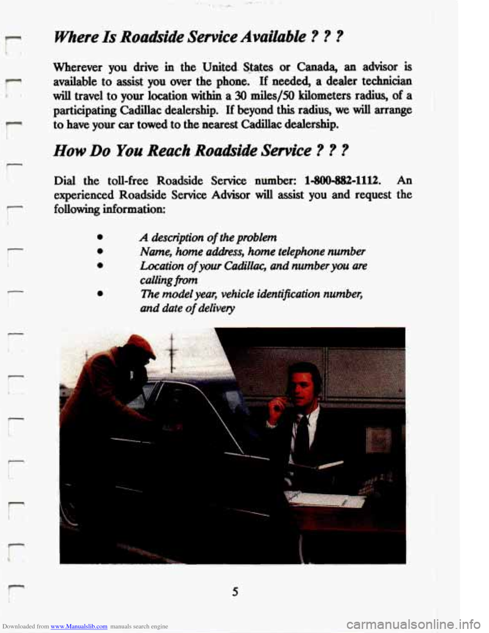 CADILLAC ELDORADO 1994 10.G Owners Manual Downloaded from www.Manualslib.com manuals search engine r 
Where Is Roadside  Service  Available ? ? ? 
Wherever  you  drive in the  United. States or Canada, an advisor is 
available to assist  you 