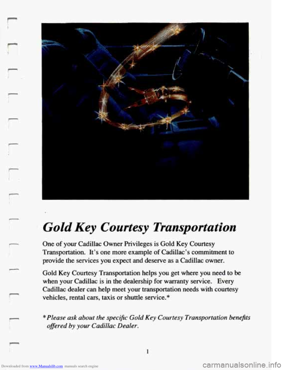CADILLAC ELDORADO 1994 10.G Owners Manual Downloaded from www.Manualslib.com manuals search engine ! f 
f 
i 
T- i 
f 
t 
7 I 
r- 
1 
Gold Key Courtesy  Transportation 
One of your  Cadillac  Owner  Privileges  is  Gold  Key  Courtesy 
Transp