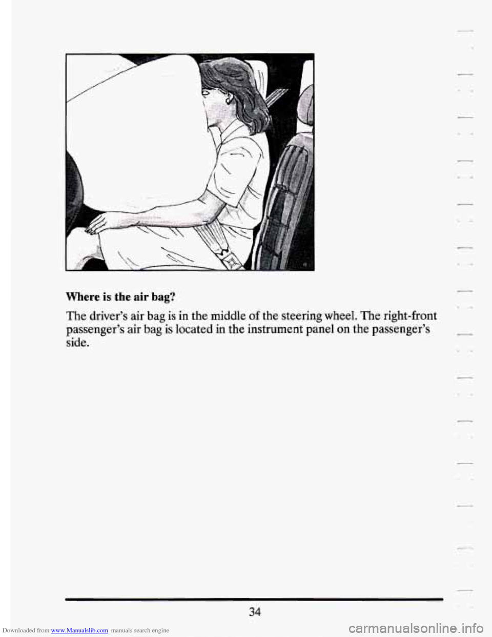 CADILLAC ELDORADO 1994 10.G Owners Manual Downloaded from www.Manualslib.com manuals search engine Where is the air bag? 
The  driver’s  air  bag  is  in  the  middle of the  steering  wheel.  The  right-front 
passenger’s  air  bag 
is l