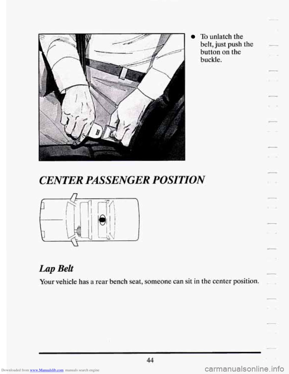 CADILLAC ELDORADO 1994 10.G Owners Manual Downloaded from www.Manualslib.com manuals search engine To unlatch the 
belt,  just  push the 
button on the 
buckle. 
CENTER PASSENGER POSITION 
/7 
L 
Lap Belt - 
Your  vehicle has a  rear  bench  