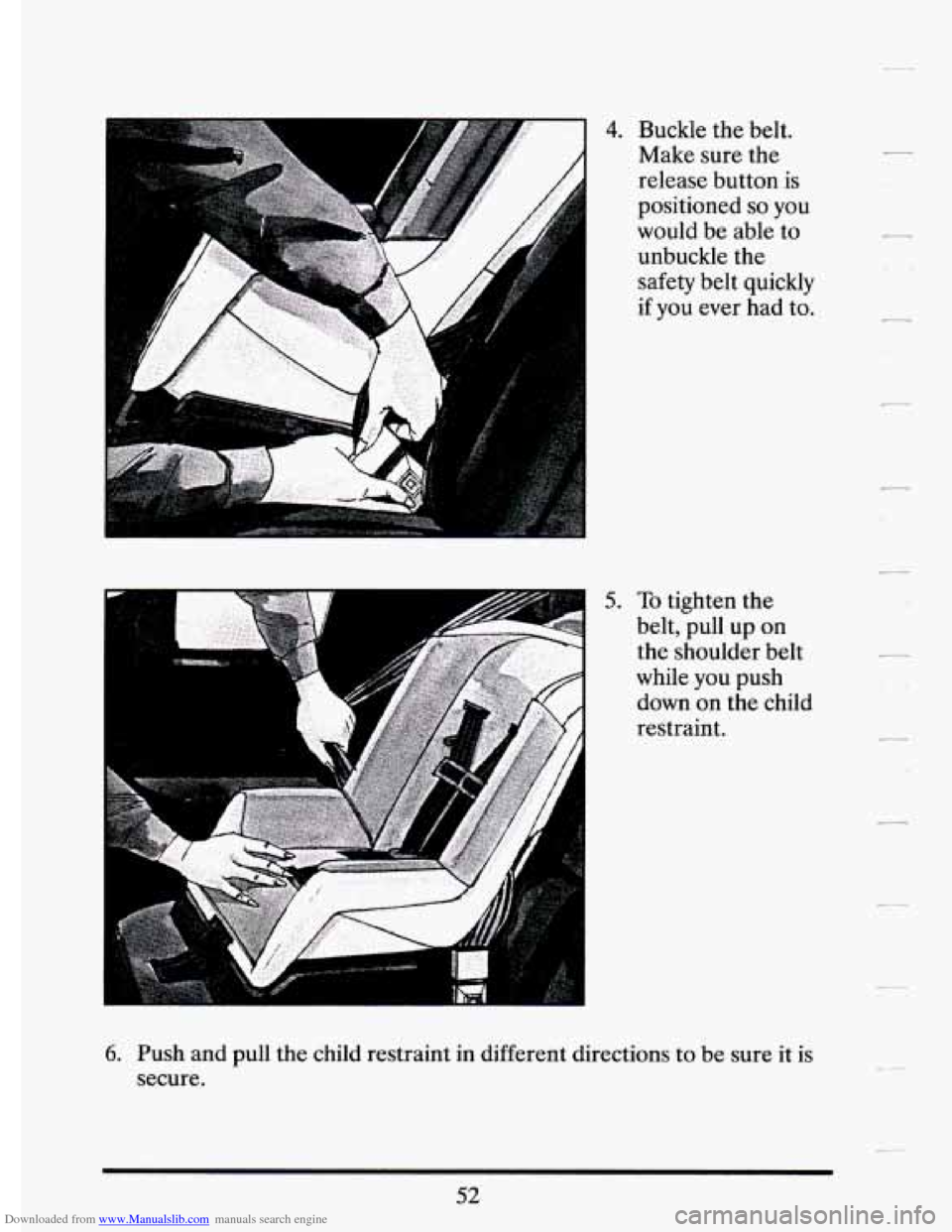 CADILLAC ELDORADO 1994 10.G Owners Manual Downloaded from www.Manualslib.com manuals search engine 4. 
5. 
Buckle the belt. 
Make  sure the 
release  button is 
positioned 
so you 
would  be  able to 
unbuckle  the 
safety  belt  quickly 
if 
