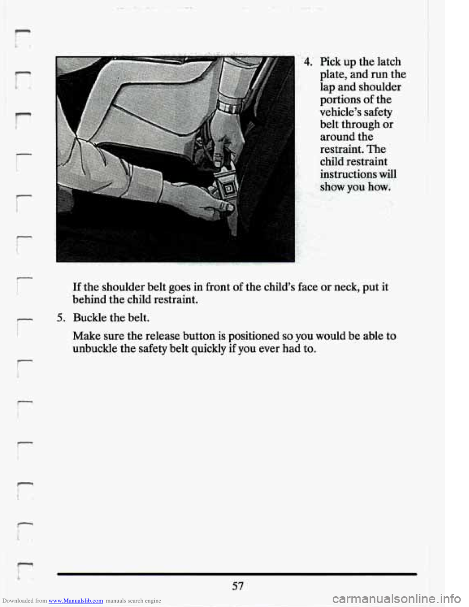 CADILLAC ELDORADO 1994 10.G Owners Manual Downloaded from www.Manualslib.com manuals search engine a 
r- 
i 
- t 
! 
r 
." 
1 
%.. kick up  the latch 
plate,  and 
run the: 
lap  and  shoulder 
portions 
of the 
vehicles  safety  belt  thr