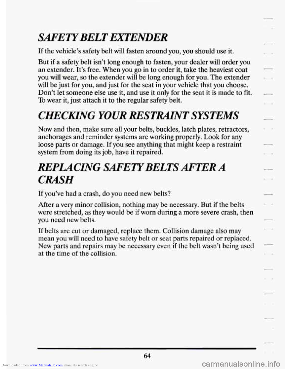 CADILLAC ELDORADO 1994 10.G Owners Manual Downloaded from www.Manualslib.com manuals search engine SAFETYBELT EXTENDER 
If the  vehicle’s  safety  belt  will  fasten  around  you,  you  should  use\
  it. 
But  if a  safety  belt  isn’t  