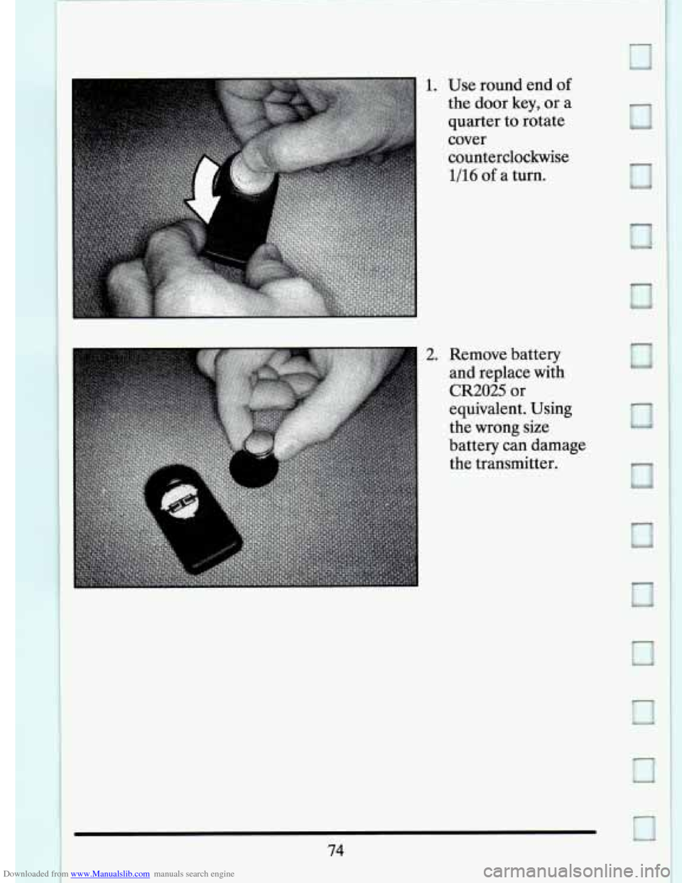 CADILLAC ELDORADO 1994 10.G Owners Manual Downloaded from www.Manualslib.com manuals search engine J 
1. Use round  end of 
the  door  key, or a 
quarter 
to rotate 
cover 
counterclockwise 
1/16 of a  turn. 
2. Remove  battery  and  replace 