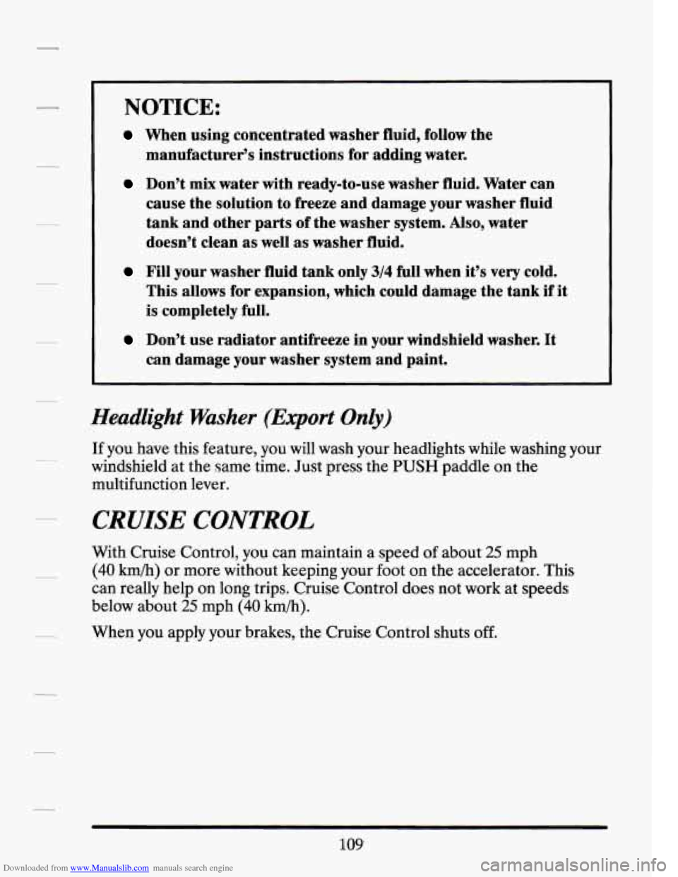 CADILLAC SEVILLE 1994 4.G Owners Manual Downloaded from www.Manualslib.com manuals search engine NOTICE:
When using concentrated washer fluid, follow the
manufacturer’s instructions for adding water.
Don’t mix water with ready- CADILLAC SEVILLE 1994 4.G Owners Manual Downloaded from www.Manualslib.com manuals search engine NOTICE:
When using concentrated washer fluid, follow the
manufacturer’s instructions for adding water.
Don’t mix water with ready-