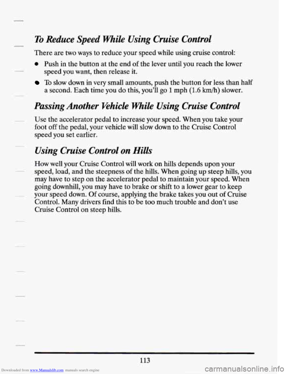 CADILLAC SEVILLE 1994 4.G Owners Manual Downloaded from www.Manualslib.com manuals search engine To Reduce Speed While Using Cruise Control
There are two ways to reduce your speed while using cruise control:
0 Push in the butt CADILLAC SEVILLE 1994 4.G Owners Manual Downloaded from www.Manualslib.com manuals search engine To Reduce Speed While Using Cruise Control
There are two ways to reduce your speed while using cruise control:
0 Push in the butt