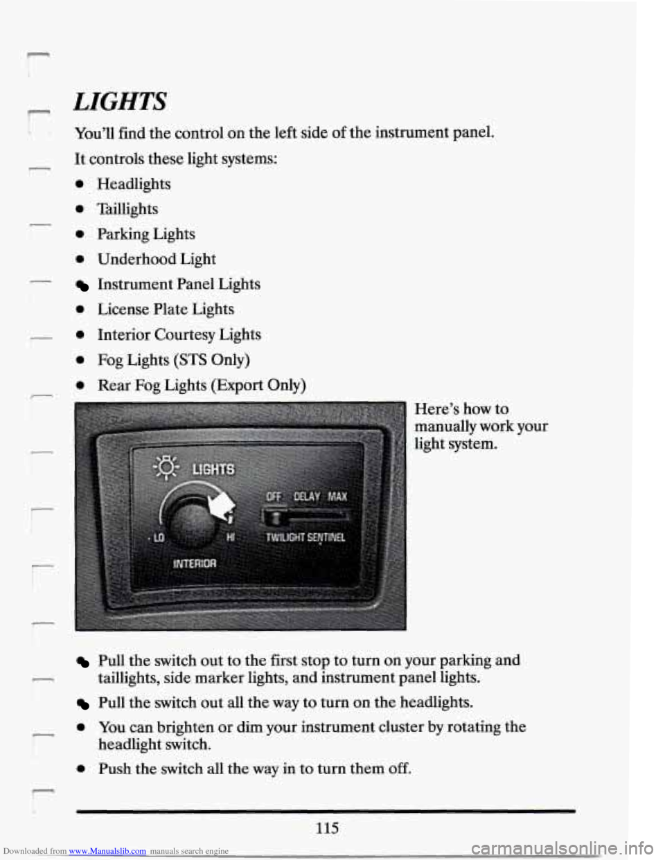 CADILLAC SEVILLE 1994 4.G Owners Manual Downloaded from www.Manualslib.com manuals search engine r LIGHTS 
You’ll find the control on the left  side of the instrument panel. 
- It controls  these light  systems: 
r 
r 
i 
0 Headlights 
0 