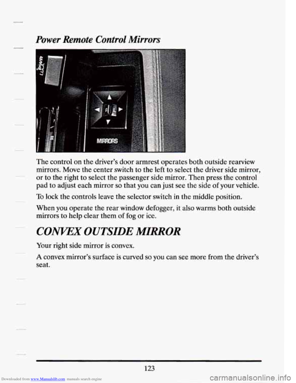 CADILLAC SEVILLE 1994 4.G Owners Manual Downloaded from www.Manualslib.com manuals search engine Power Remote  Control Mirrors 
The control on  the driver’s  door  armrest  operates  both outside  rearview 
mirrors.  Move the  center  swi