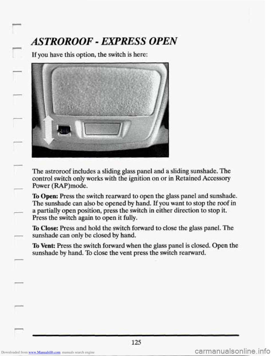CADILLAC SEVILLE 1994 4.G Owners Manual Downloaded from www.Manualslib.com manuals search engine ASTROROOF - EXPRESS OPEN 
F- 
If you  have this option,  the switch  is  here: 
r 
- 
The astroroof  includes a sliding  glass  panel and a sli