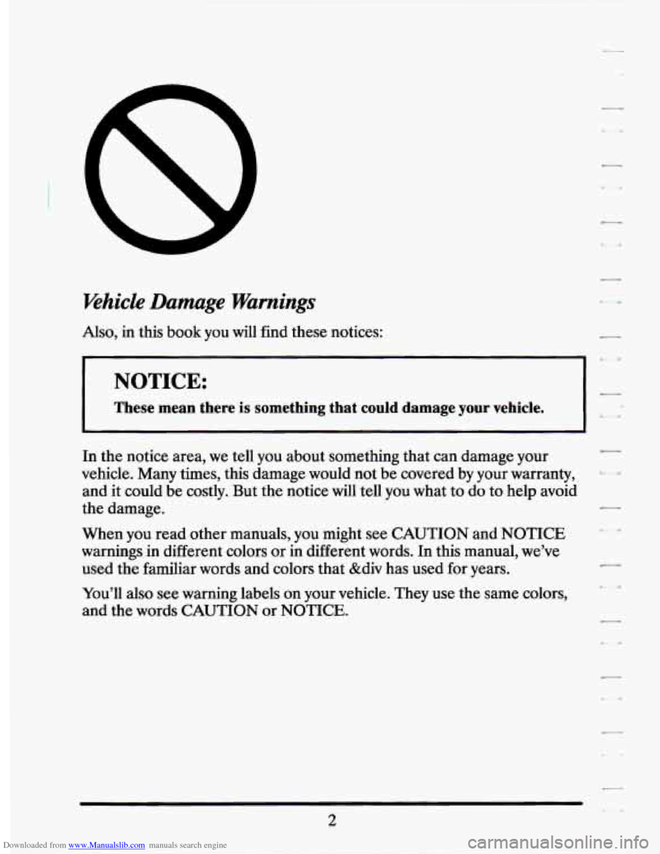 CADILLAC SEVILLE 1994 4.G Owners Manual Downloaded from www.Manualslib.com manuals search engine Khicle Damage  Warnings 
Also, in this  book  you  will  find these  notices: 
NOTICE: 7 
These  mean  there  is something  that  could  damage