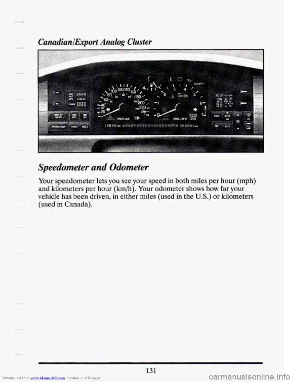 CADILLAC SEVILLE 1994 4.G Owners Manual Downloaded from www.Manualslib.com manuals search engine Speedometer and Odometer 
Your speedometer  lets you  see your  speed  in both  miles  per  hour  (mph) 
and  kilometers  per  hour (kmh). Your