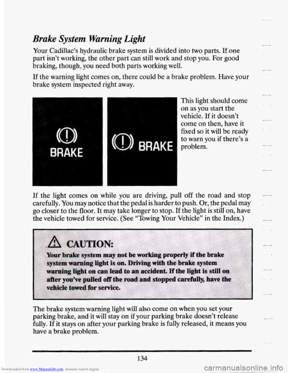 CADILLAC SEVILLE 1994 4.G Owners Manual Downloaded from www.Manualslib.com manuals search engine Brake System Warning Light
Your Cadillac’s hydraulic brake system is divided into two parts. If one
part isn’t working, the othe CADILLAC SEVILLE 1994 4.G Owners Manual Downloaded from www.Manualslib.com manuals search engine Brake System Warning Light
Your Cadillac’s hydraulic brake system is divided into two parts. If one
part isn’t working, the othe
