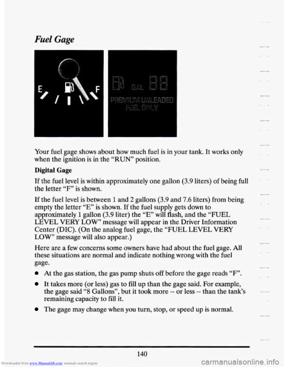 CADILLAC SEVILLE 1994 4.G Owners Manual Downloaded from www.Manualslib.com manuals search engine Fuel Gage
I
Your fuel gage shows about how much fuel is in your tank. It works only
when the ignition is
in the “RUN” position CADILLAC SEVILLE 1994 4.G Owners Manual Downloaded from www.Manualslib.com manuals search engine Fuel Gage
I
Your fuel gage shows about how much fuel is in your tank. It works only
when the ignition is
in the “RUN” position