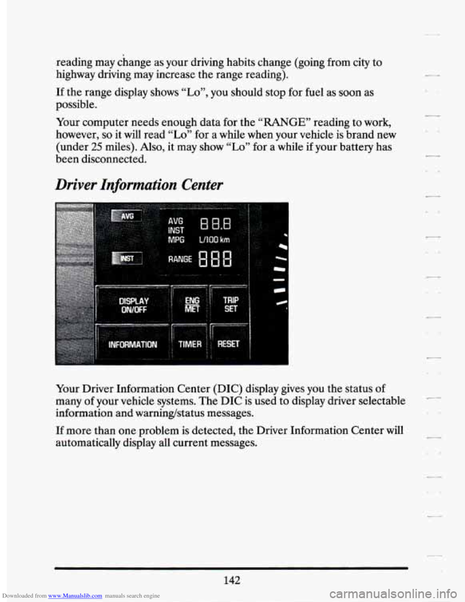 CADILLAC SEVILLE 1994 4.G Owners Manual Downloaded from www.Manualslib.com manuals search engine reading may change  as  your  driving  habits  change  (going  from city to 
highway  driving  may  increase the range  reading). 
If the range