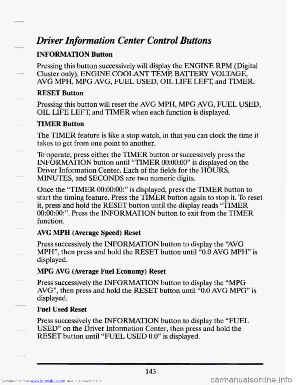 CADILLAC SEVILLE 1994 4.G Owners Manual Downloaded from www.Manualslib.com manuals search engine Driver Information Center Control Buttons
INFORMATION Button
Pressing this button successively will display the ENGINE RPM (Digital
CADILLAC SEVILLE 1994 4.G Owners Manual Downloaded from www.Manualslib.com manuals search engine Driver Information Center Control Buttons
INFORMATION Button
Pressing this button successively will display the ENGINE RPM (Digital