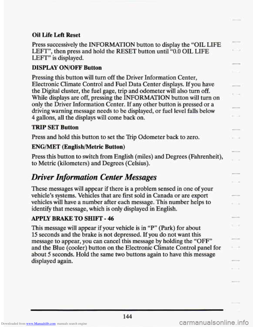 CADILLAC SEVILLE 1994 4.G Owners Manual Downloaded from www.Manualslib.com manuals search engine Oil Life Left Reset
Press successively the INFORMATION button to display the “OIL LIFE
LEFT”, then press and hold the RESET b CADILLAC SEVILLE 1994 4.G Owners Manual Downloaded from www.Manualslib.com manuals search engine Oil Life Left Reset
Press successively the INFORMATION button to display the “OIL LIFE
LEFT”, then press and hold the RESET b