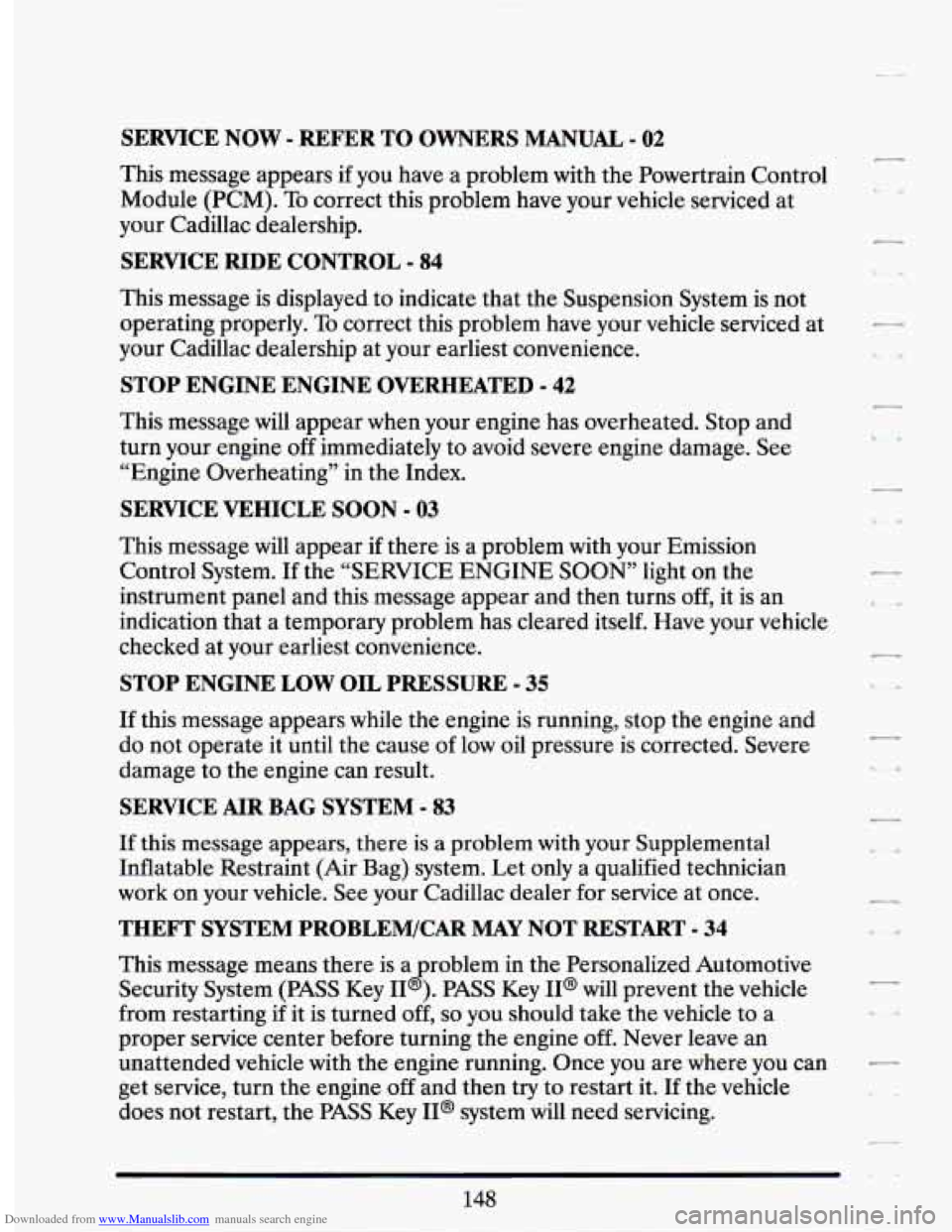 CADILLAC SEVILLE 1994 4.G Owners Manual Downloaded from www.Manualslib.com manuals search engine SERVICE NOW - REFER TO OWNERS MANUAL - 02
This message appears if you have a problem with the Powertrain Control
Module (PCM). To CADILLAC SEVILLE 1994 4.G Owners Manual Downloaded from www.Manualslib.com manuals search engine SERVICE NOW - REFER TO OWNERS MANUAL - 02
This message appears if you have a problem with the Powertrain Control
Module (PCM). To