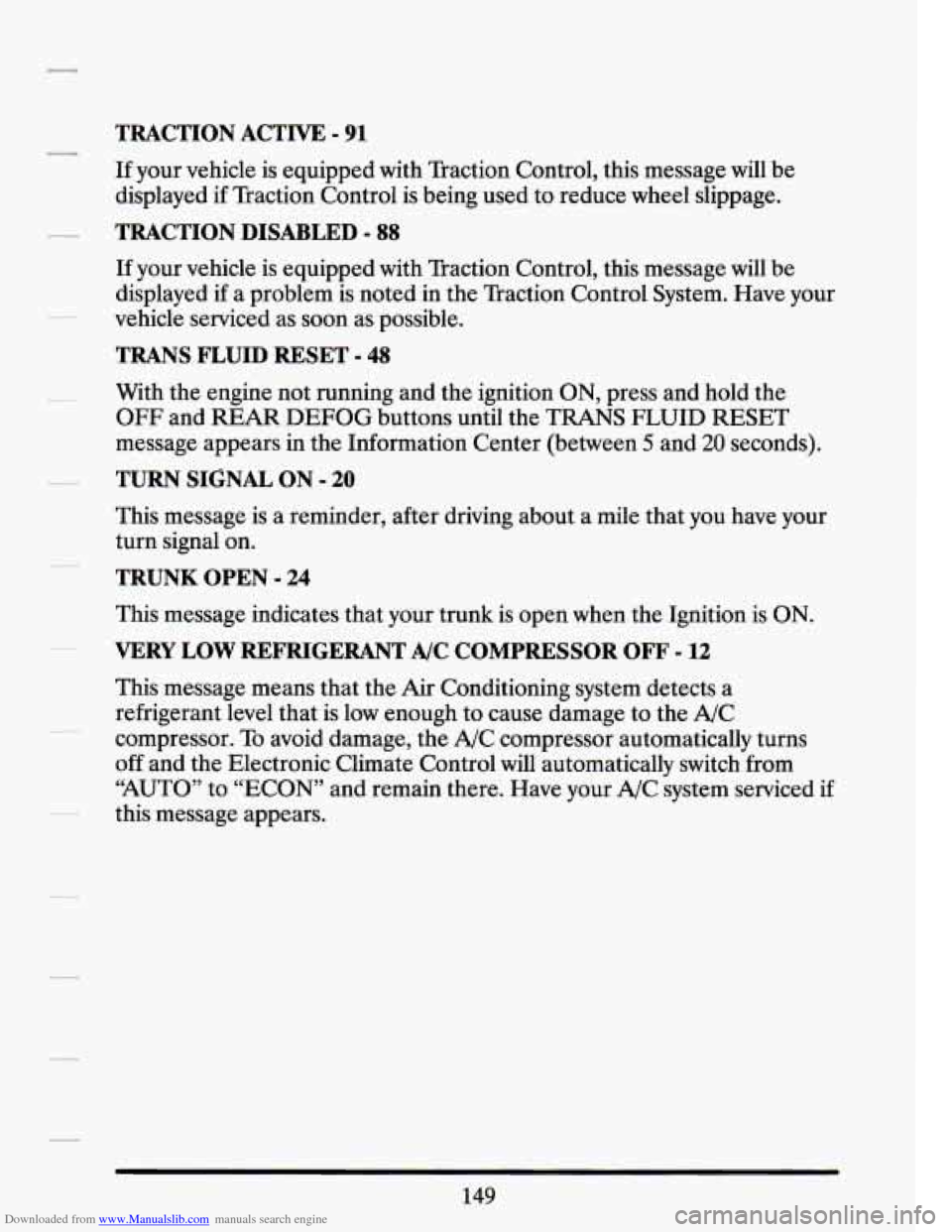 CADILLAC SEVILLE 1994 4.G Owners Manual Downloaded from www.Manualslib.com manuals search engine TRACTION ACTIVE - 91
If your vehicle is equipped with Traction Control, this message will be
displayed
if Traction Control is being u CADILLAC SEVILLE 1994 4.G Owners Manual Downloaded from www.Manualslib.com manuals search engine TRACTION ACTIVE - 91
If your vehicle is equipped with Traction Control, this message will be
displayed
if Traction Control is being u